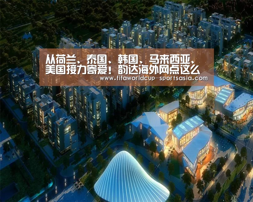 从荷兰、泰国、韩国、马来西亚、美国接力寄爱!韵达海外网点这么做...:世界杯高清直播(图1) 世界杯足球