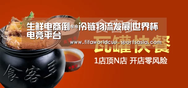 生鲜电商倒**冷链物流发展|世界杯电竞平台(图4) 世界杯高清直播