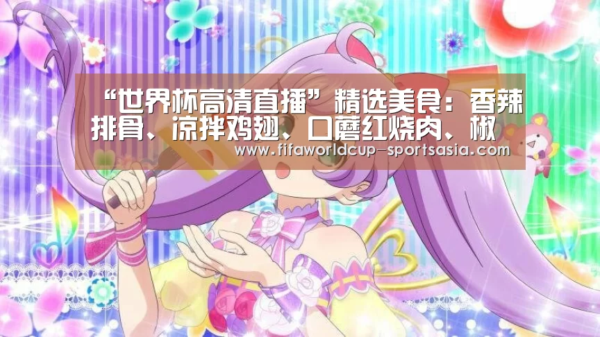 “世界杯高清直播”精选美食：香辣排骨、凉