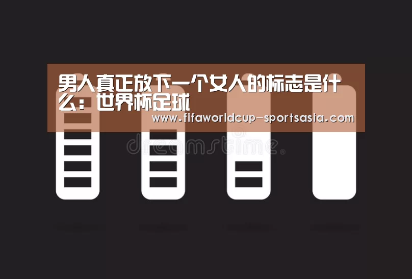 男人真正放下一个女人的标志是什么:世界杯足球(图2) 世界杯足球