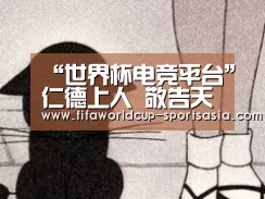 “世界杯电竞平台”仁德上人 敬告天下所有的父母师长,要培养自己的儿女学生是一个有(图2) 世界杯电竞平台