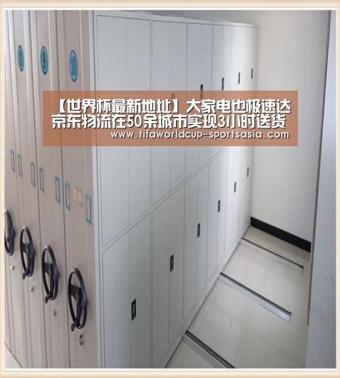 【世界杯最新地址】大家电也极速达京东物流在50余城市实现3小时送货上门(图3) 世界杯高清直播