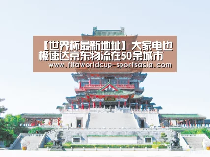 【世界杯最新地址】大家电也极速达京东物流在50余城市实现3小时送货上门(图2) 世界杯最新地址