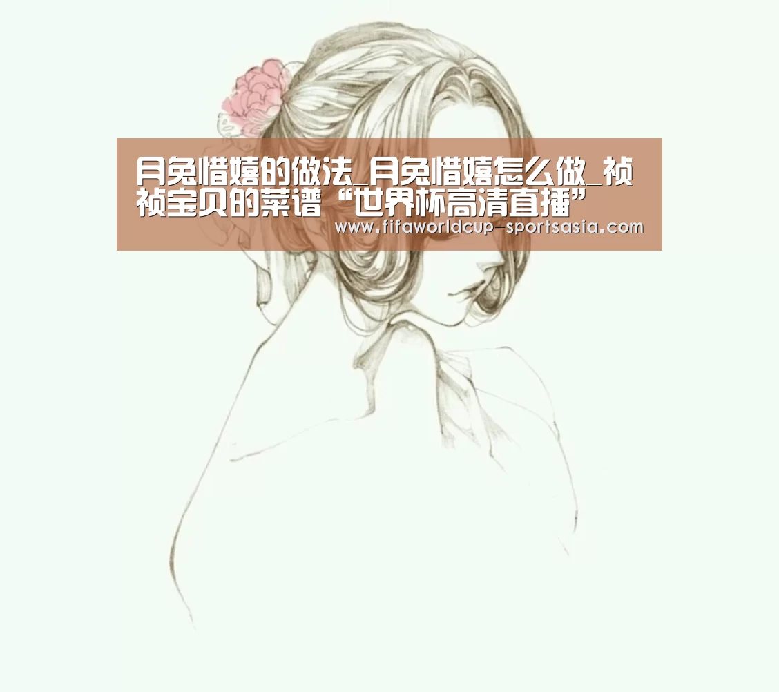 月兔惜嬉的做法_月兔惜嬉怎么做_祯祯宝贝的菜谱“世界杯高清直播”(图1) 世界杯电竞平台
